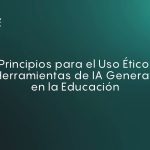 Principios para el Uso Ético de Herramientas de IA Generativa en la Educación por Francia H